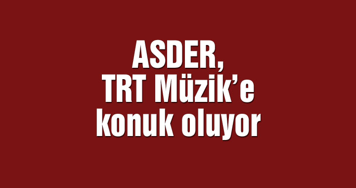 ASDER, TRT Müzik’e konuk oluyor