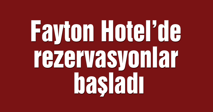 Fayton Hotel’de rezervasyonlar başladı