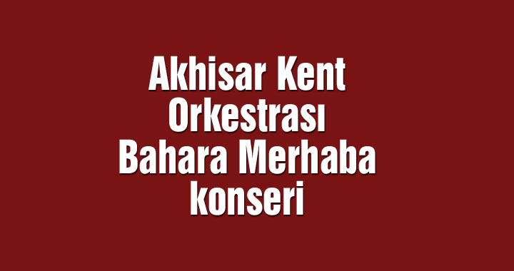 Akhisar Kent Orkestrası bahara merhaba konseri