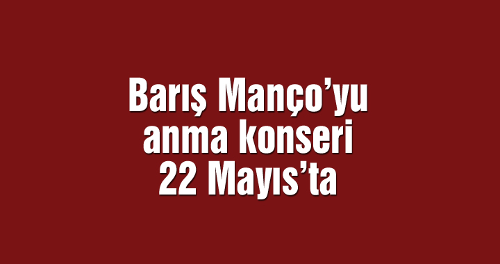 Barış Manço’yu anma konseri 22 Mayıs’ta