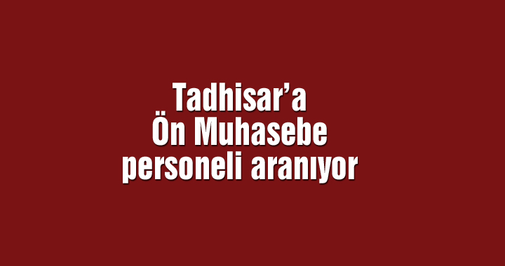 Tadhisar’a Ön Muhasebe personeli  aranıyor