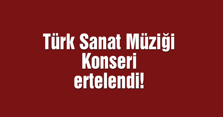 Türk Sanat Müziği konseri ertelendi!