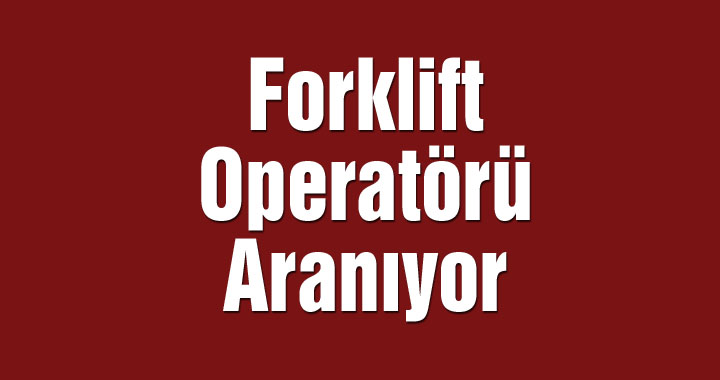 Forklift Operatörü Aranıyor