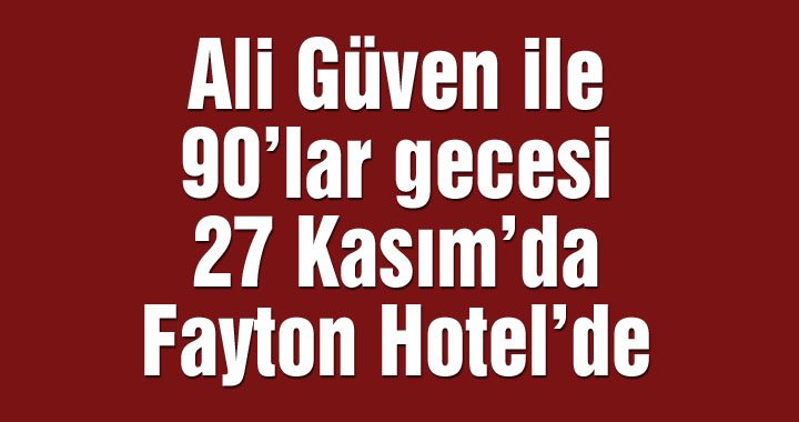 Ali Güven ile 90'lar gecesi 27 Kasım'da Fayton Hotel'de