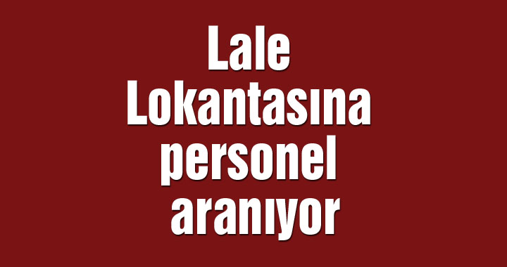 Lale Lokantasına personel aranıyor