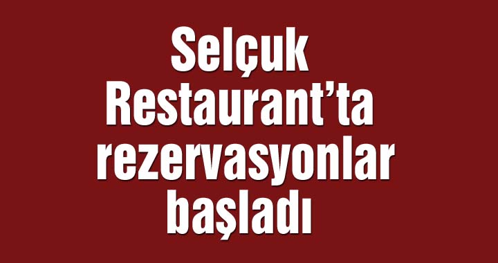Selçuk Restaurant’ta rezervasyonlar başladı
