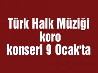 Türk Halk Müziği korosu konseri 9 Ocak'ta