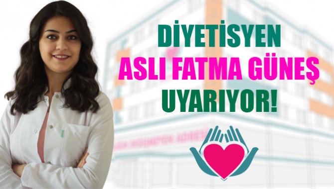 Diyetisyen Aslı Fatma Güneş Uyarıyor!