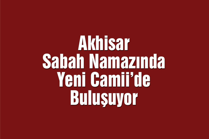 Akhisar Sabah Namazında Yeni Camii’de Buluşuyor