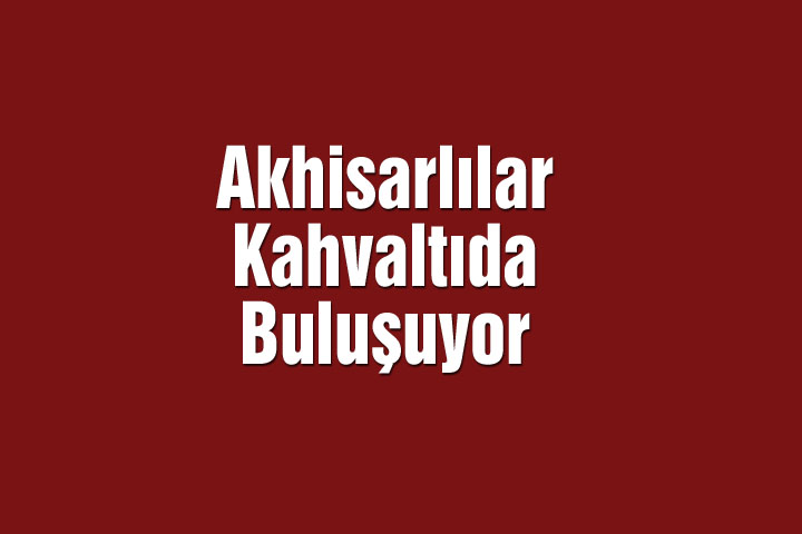 Akhisarlılar Kahvaltıda Buluşuyor