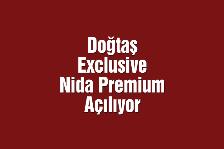 Doğtaş Exclusive Nida Premium Açılıyor