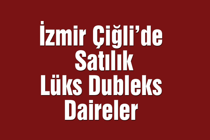 İzmir Çiğli'de Satılık Lüks Dubleks Daireler
