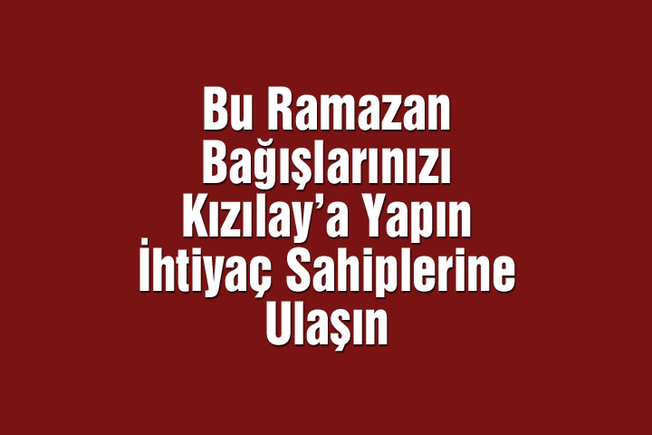 Bu Ramazan Bağışlarınızı Kızılay'a Yapın İhtiyaç Sahiplerine Ulaşın