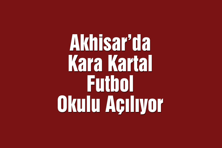 Akhisar’da Kara Kartal Futbol Okulu Açılıyor