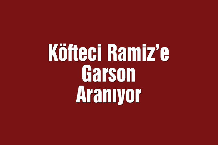 Köfteci Ramiz’e Garson Aranıyor