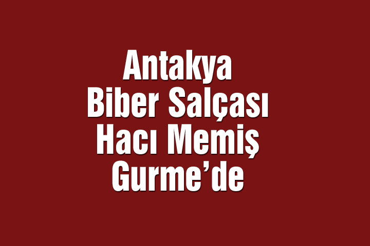 Antakya Biber Salçası Hacı Memiş Gurme'de