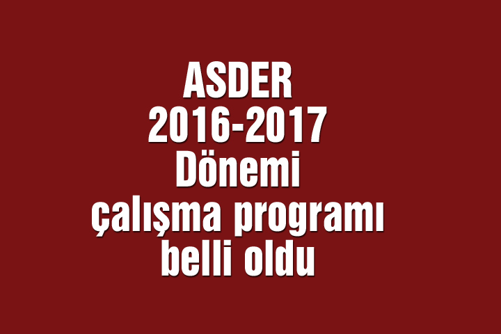 ASDER 2016-2017 dönemi çalışma programı belli oldu