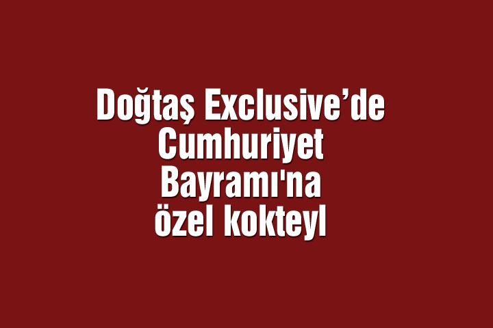 Doğtaş Exclusive’de Cumhuriyet Bayramı'na özel kokteyl