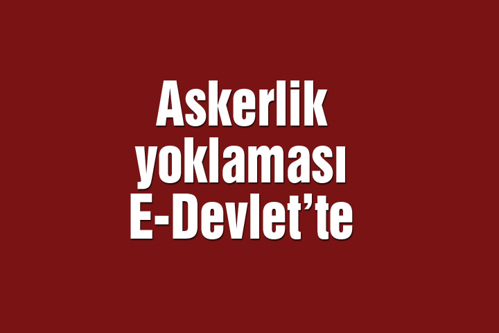 Askerlik yoklaması e-Devlet’te