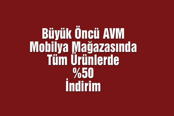 Büyük Öncü AVM Mobilya Mağazasında tüm ürünlerde %50 indirim