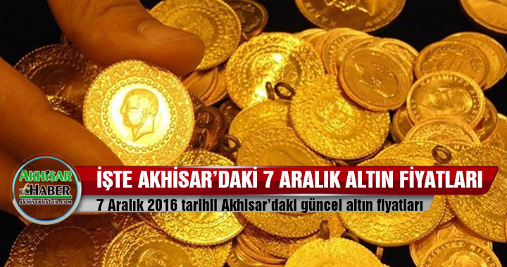 Akhisar'da 7 Aralık 2016 tarihli güncel altın fiyatları