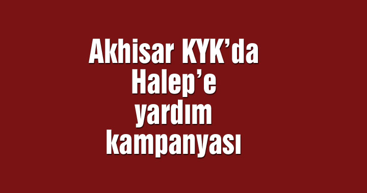 Akhisar KYK’da Halep’e yardım kampanyası