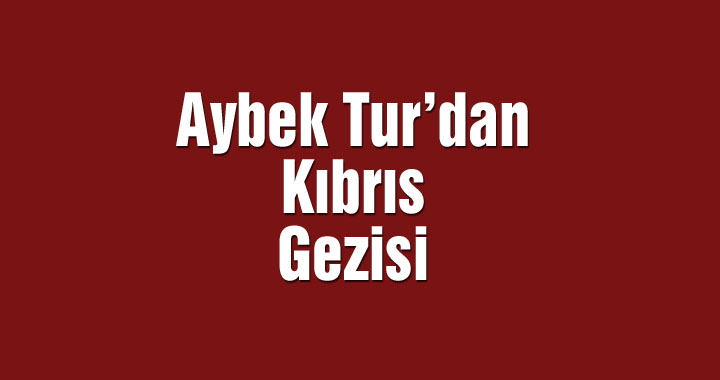 Aybek Tur Kıbrıs Gezisi