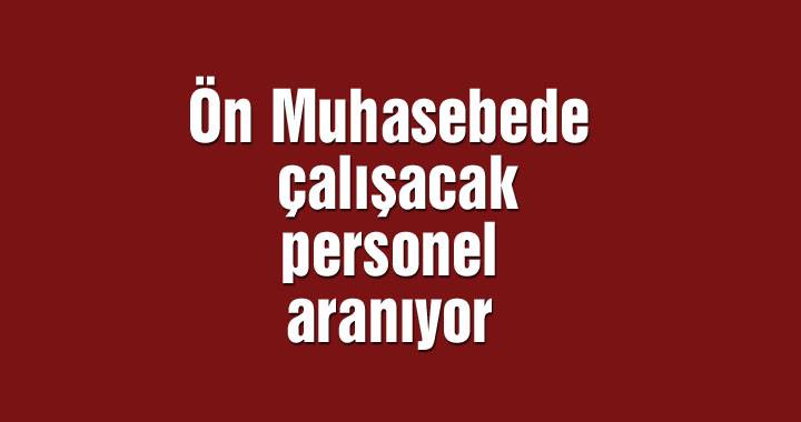 Ön Muhasebede çalışacak personel aranıyor