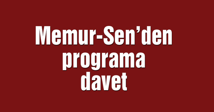 Memur-Sen’den programa davet