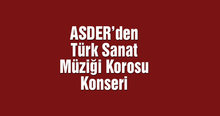 ASDER’den Türk Sanat Müziği korosu konseri