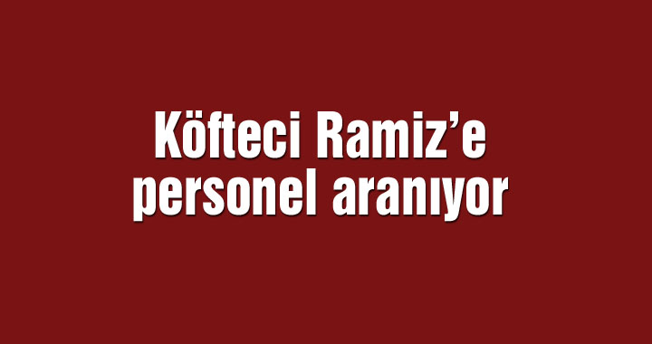 Köfteci Ramiz'e personel aranıyor