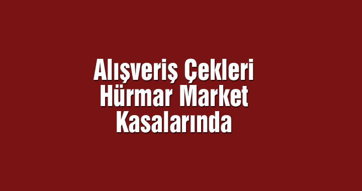 Hürmar Alışveriş çekleri Hürmar Market kasalarında