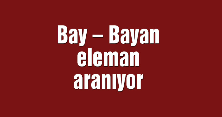 Bay – bayan eleman aranıyor