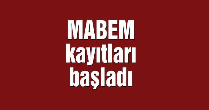 MABEM kayıtları başladı