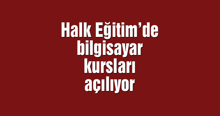 Halk Eğitim’de bilgisayar kursları açılıyor