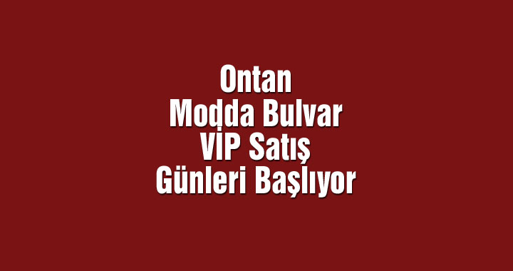 Ontan İnşaat Modda Bulvar VİP Satış günleri başlıyor