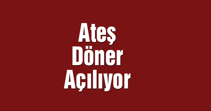 Ateş Döner açılıyor