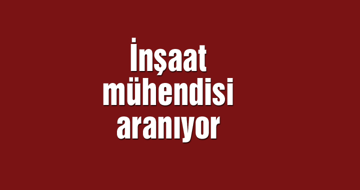 İnşaat mühendisi aranıyor