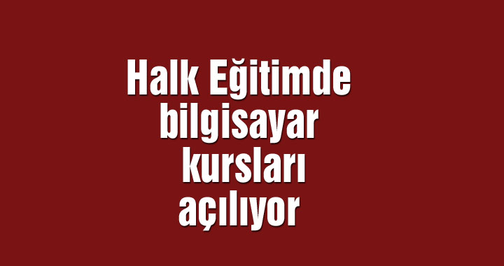 Halk Eğitimde bilgisayar kursları açılıyor