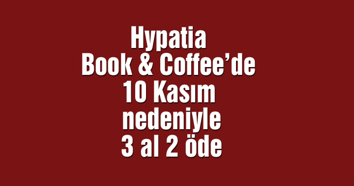 Hypatia Book & Coffee’de 10 Kasım nedeniyle 3 al 2 öde