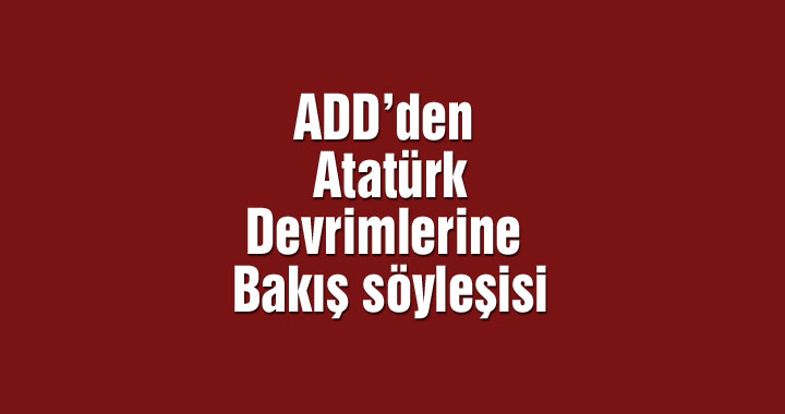 ADD’den Atatürk Devrimlerine Bakış söyleşisi