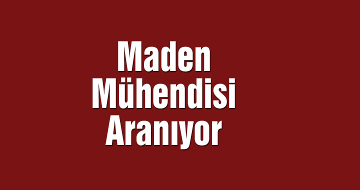 Maden Mühendisi Aranıyor