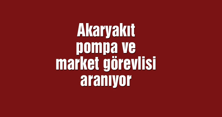 Akaryakıt pompa ve market görevlisi aranıyor