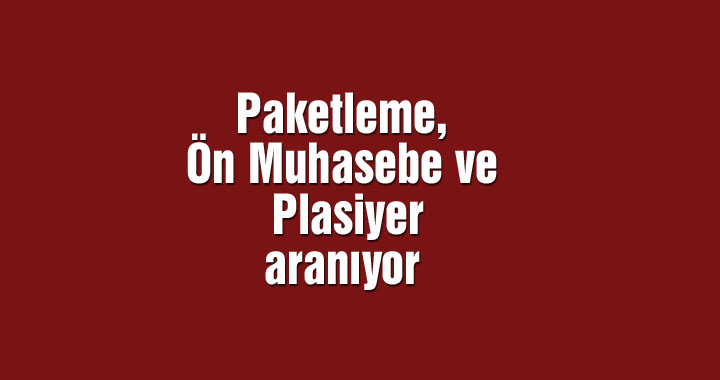 Paketleme, Ön Muhasebe ve Plasiyer aranıyor