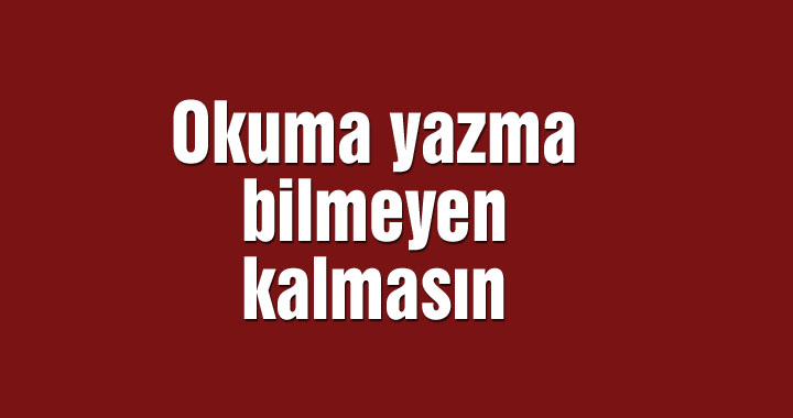 Okuma yazma bilmeyen kalmasın!