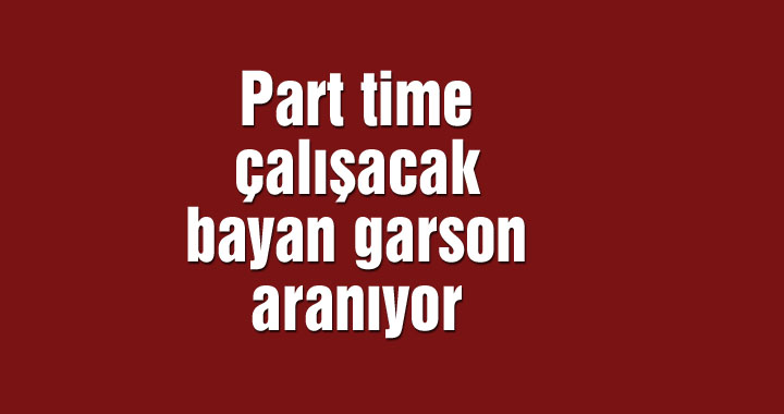 Part time çalışacak bayan garson aranıyor