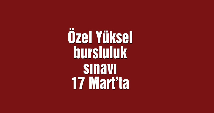 Özel Yüksel bursluluk sınavı 17 Mart’ta