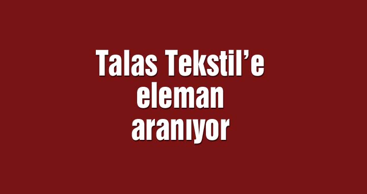Talas Tekstil’e eleman aranıyor