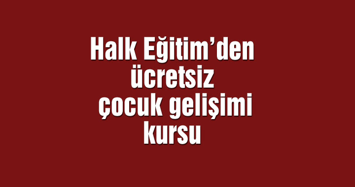 Halk Eğitim’den ücretsiz çocuk gelişimi kursu