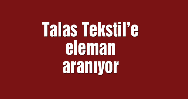 Talas Tekstil’e eleman aranıyor